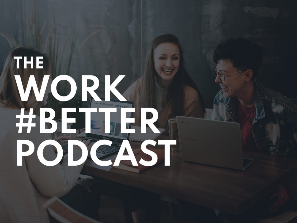 The Work Better Podcast